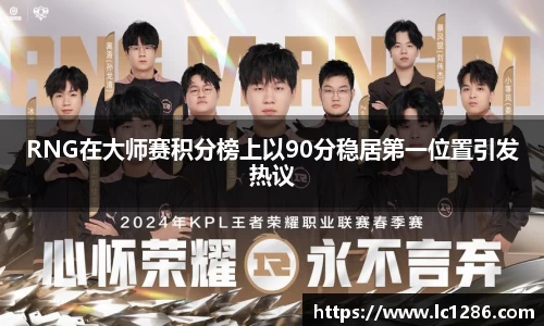 RNG在大师赛积分榜上以90分稳居第一位置引发热议